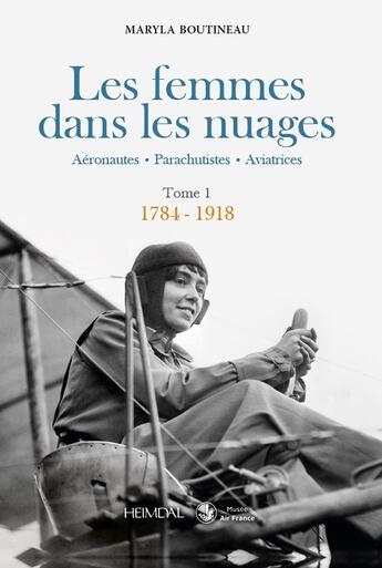 Couverture du livre « Les femmes dans les nuages : aéronautes, parachutistes, aviatrices Tome 1 : 1784-1918 » de Maryla Boutineau aux éditions Heimdal