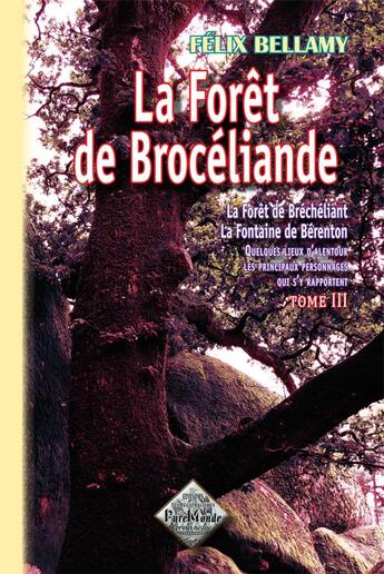 Couverture du livre « La forêt de Brocéliande Tome 3 » de Felix Bellamy aux éditions Editions Des Regionalismes