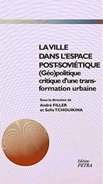 Couverture du livre « La ville dans l'espace post-sovietique ; (géo)politique critique d'une transformation urbaine » de Sofia Tchouikina et Andre Filler aux éditions Petra