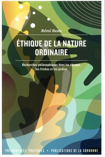 Couverture du livre « Éthique de la nature ordinaire ; recherches philosophiques dans les champs, les friches et les jardins » de Remi Beau aux éditions Editions De La Sorbonne