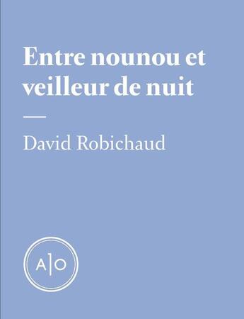 Couverture du livre « Entre nounou et veilleur de nuit » de David Robichaud aux éditions Atelier 10