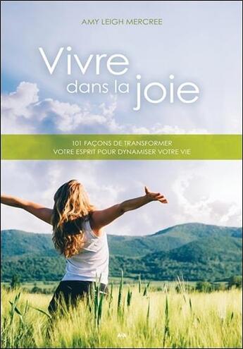 Couverture du livre « Vivre dans la joie ; 101 facons de transformer votre esprit pour dynamiser votre vie » de Amy Leigh Mercree aux éditions Ada