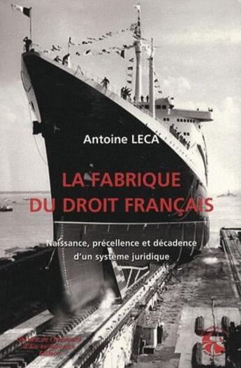 Couverture du livre « La fabrique du droit français ; naissance, précellence et décadence d'un système juridique » de Antoine Leca aux éditions Organisation