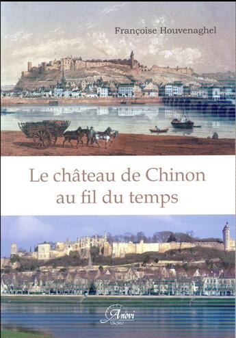 Couverture du livre « Le château de Chinon au fil du temps ; du Ve au XVIIIe siècle » de Francoise Houvenaghel aux éditions Anovi