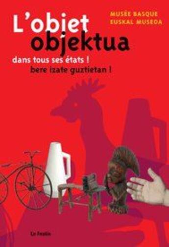 Couverture du livre « L'objet objektua dans tous ses états ! musée basque » de Jacques Battesti aux éditions Le Festin