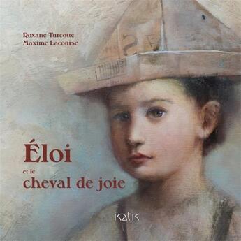 Couverture du livre « Eloi et le cheval de joie » de Roxane Turcotte et Maxime Lacourse aux éditions Isatis