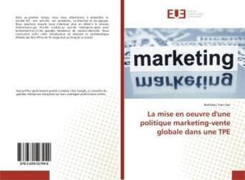 Couverture du livre « La mise en oeuvre d'une politique marketing-vente globale dans une TPE » de Matthieu Tran-Van aux éditions Editions Universitaires Europeennes