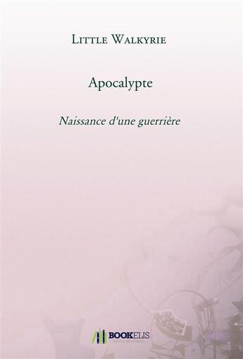 Couverture du livre « Apocalypte ; naissance d'une guerrière » de Little Walkyrie aux éditions Bookelis