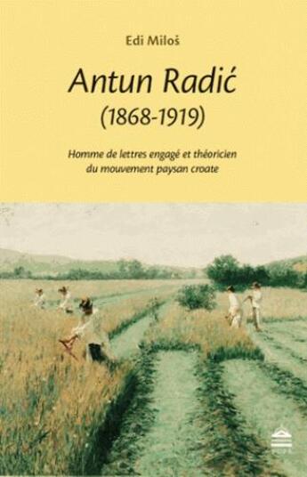 Couverture du livre « Antun Radic (1868-1919) ; homme de lettres engagé et théoricien du mouvement paysan croate » de Milos Edi aux éditions Sorbonne Universite Presses