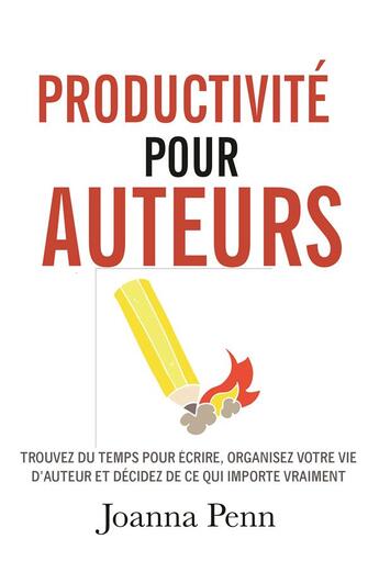 Couverture du livre « Productivite pour auteurs ; trouvez du temps pour écrire, organisez votre vie d'auteur et décidez de ce qui importe vraiment » de Joanna Penn aux éditions Bookelis