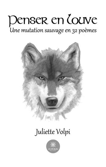 Couverture du livre « Penser en louve : Une mutation sauvage en 32 poèmes » de Volpi Juliette aux éditions Le Lys Bleu