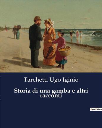 Couverture du livre « Storia di una gamba e altri racconti » de Tarchetti Ugo Iginio aux éditions Culturea