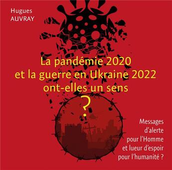 Couverture du livre « La pandémie 2020 et la guerre en Ukraine 2022 ont-elles un sens ? : Messages d'alerte pour l'Homme et lueur d'espoir pour l'humanité ? » de Hugues Auvray aux éditions Wooz Editions