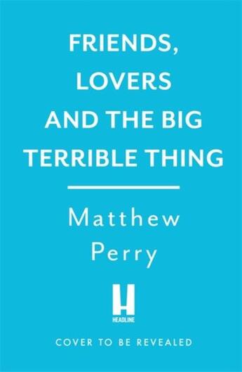 Couverture du livre « Friends, lovers and the big terrible thing » de Matthew Perry aux éditions Headline