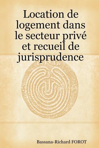 Couverture du livre « Location de logement dans le secteur privé et recueil de jurisprudence » de Bassana-Richard Forot aux éditions Lulu