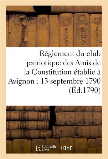 Couverture du livre « Reglement du club patriotique des amis de la constitution a avignon le 13 septembre 1790 » de  aux éditions Hachette Bnf