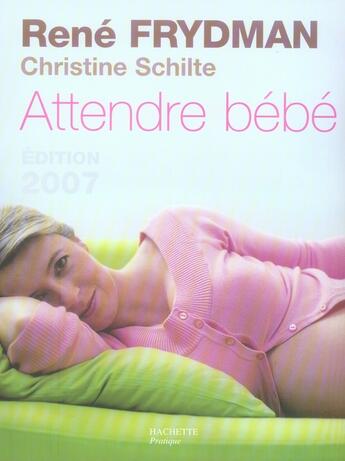 Couverture du livre « Attendre Bebe (Edition 2007) » de Christine Schilte et Rene Frydman aux éditions Hachette Pratique