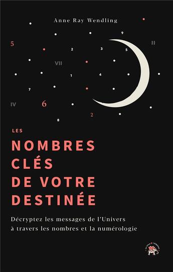 Couverture du livre « Les nombres clés de votre destinée : décryptez les messages de l'Univers à travers les nombres et la numérologie » de Anne Ray-Wendling aux éditions Le Lotus Et L'elephant