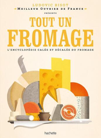 Couverture du livre « Tout un fromage : L'encyclopédie calée et décalée du fromage » de Ludovic Bisot aux éditions Hachette Pratique