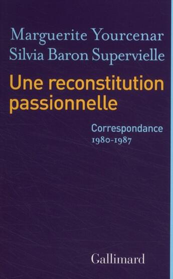 Couverture du livre « Une reconstitution passionnelle, correspondance (1980-1987) » de Silvia Baron Supervielle et Marguerite Yourcenar aux éditions Gallimard