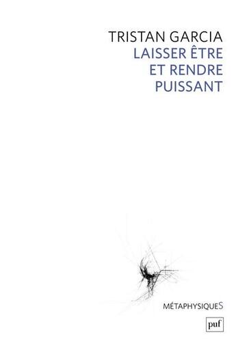 Couverture du livre « Laisser être et rendre puissant » de Tristan Garcia aux éditions Puf