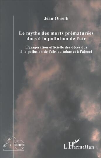 Couverture du livre « Le mythe des morts prématurees dues à la pollution de l'air : l'exagération officielle des décès dus à la pollution de l'air, au tabac et à l'alcool » de Jean Orselli aux éditions L'harmattan