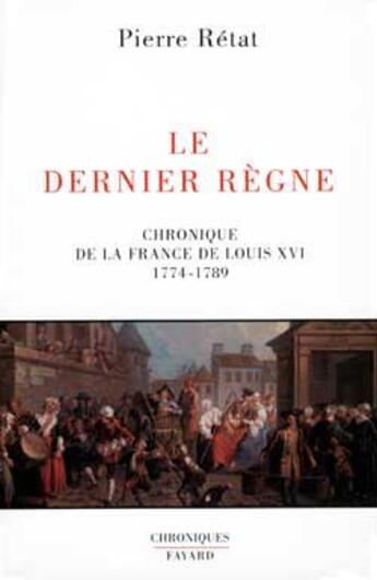 Couverture du livre « Le dernier regne - chronique de la france de louis xvi (1774-1789) » de Retat Pierre aux éditions Fayard