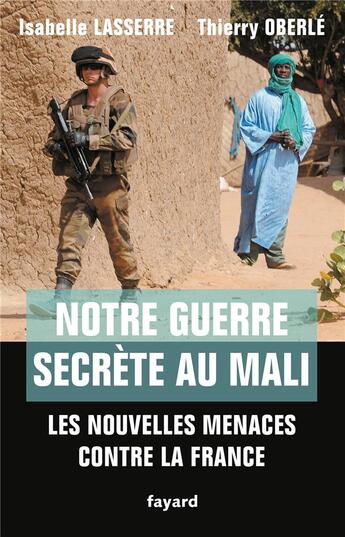 Couverture du livre « Notre guerre secrète au Mali ; les nouvelles menaces contre la France » de Isabelle Lasserre et Thierry Oberle aux éditions Fayard