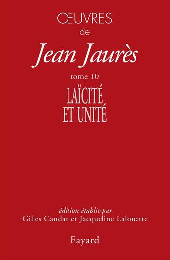 Couverture du livre « Oeuvres de Jean Jaurès Tome 10 ; laïcité et unité » de Gilles Candar et Jean Jaurès et Jacqueline Lalouette aux éditions Fayard