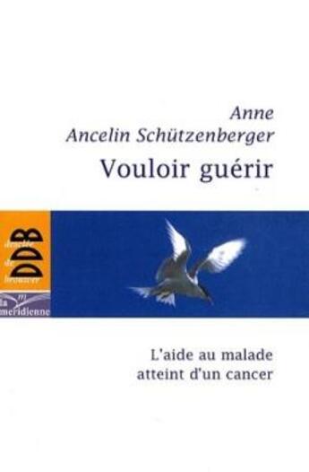 Couverture du livre « Vouloir guérir : L'aide au malade atteint d'un cancer » de Ancelin Schützenberger Anne aux éditions Desclee De Brouwer