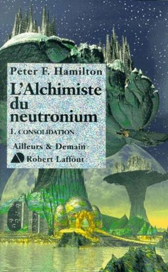 Couverture du livre « L'alchimiste du neutronium Tome 1 ; consolidation » de Peter F. Hamilton aux éditions Robert Laffont