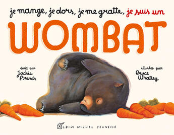 Couverture du livre « Je mange, je dors, je me gratte... je suis un wombat » de Bruce Whatley et Jackie French aux éditions Albin Michel