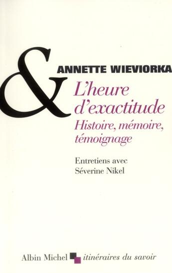 Couverture du livre « L'heure d'exactitude ; histoire, mémoire, témoignage » de Annette Wieviorka et Severine Nikel aux éditions Albin Michel