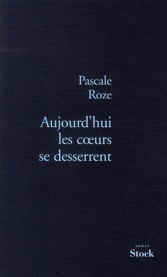 Couverture du livre « Aujourd'hui, les coeurs se desserrent » de Pascale Roze aux éditions Stock