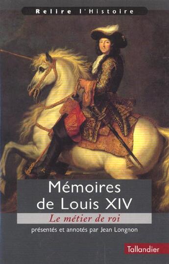 Couverture du livre « Memoires de louis xiv le metier de roi » de Longnon Jean aux éditions Tallandier