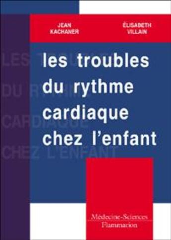 Couverture du livre « Les troubles du rythme cardiaque chez l'enfant » de Elisabeth Villain et Jean Kachaner aux éditions Lavoisier Medecine Sciences