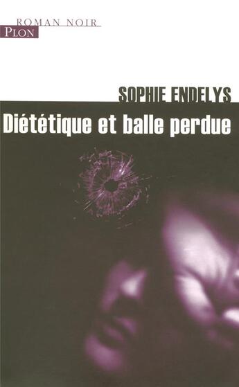 Couverture du livre « Diététique et balle perdue » de Sophie Endelys aux éditions Plon