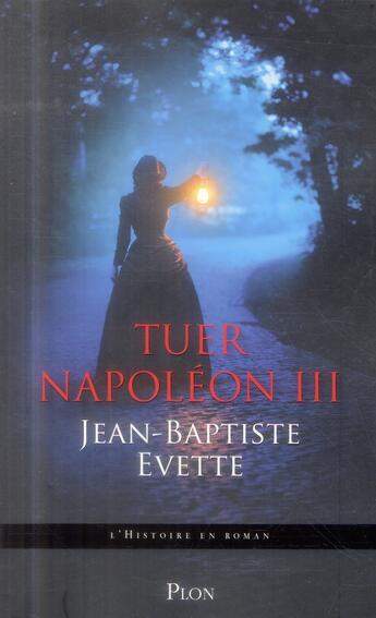 Couverture du livre « Tuer Napoléon III » de Jean-Baptiste Evette aux éditions Plon