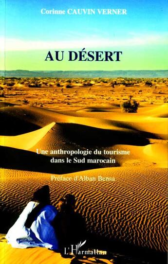 Couverture du livre « Au désert ; une anthropologie du tourisme dans le sud marocain » de Corinne Cauvin Verner aux éditions L'harmattan