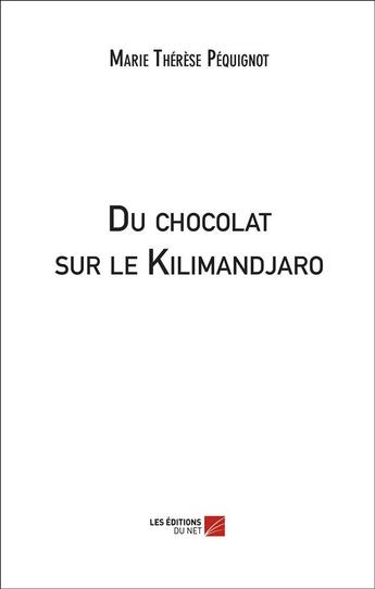 Couverture du livre « Du chocolat sur le Kilimandjaro » de Marie Therese Pequignot aux éditions Editions Du Net