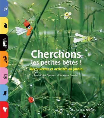 Couverture du livre « Cherchons les petites bêtes ! découvertes et activités au jardin » de Anne-Sophie Baumann et Clementine Sourdais aux éditions Actes Sud Junior