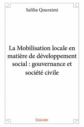 Couverture du livre « La mobilisation locale en matière de développement social ; gouvernance et société civile » de Saliha Qouraimi aux éditions Edilivre