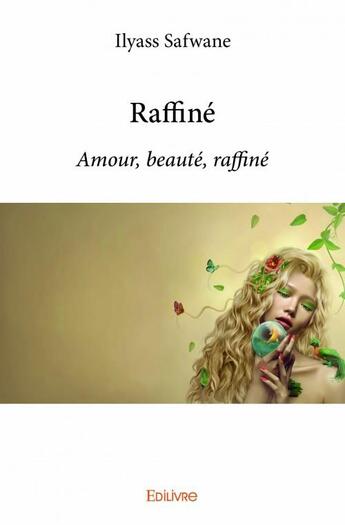 Couverture du livre « Raffiné ; amour, beauté, raffiné » de Ilyass Safwane aux éditions Edilivre