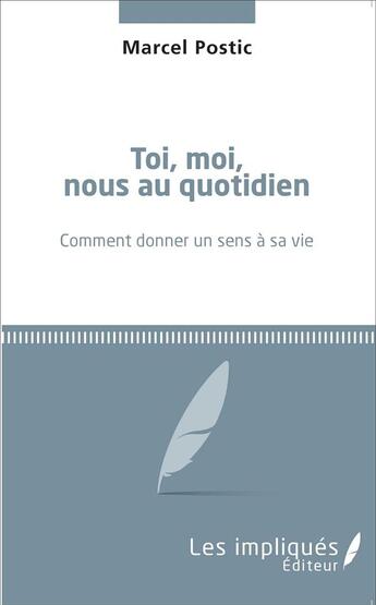 Couverture du livre « Toi, moi, nous au quotidien ; comment donner un sens a sa vie » de Marcel-Vincent Postic aux éditions L'harmattan