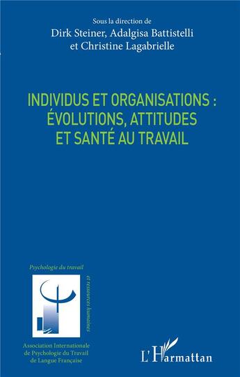 Couverture du livre « Individus et organisations : évolutions, attitudes et santé au travail » de Adalgisa Battistelli et Dirk Steiner et Christine Lagabrielle aux éditions L'harmattan