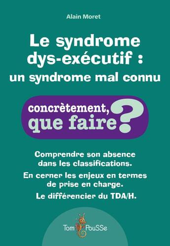 Couverture du livre « Le syndrome dys-exécutif : un syndrome mal connu » de Alain Moret aux éditions Tom Pousse