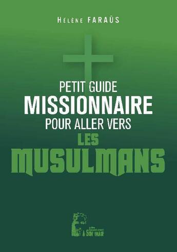 Couverture du livre « Petit guide missionnaire : pour aller vers les musulmans » de Faraus Helene aux éditions R.a. Image