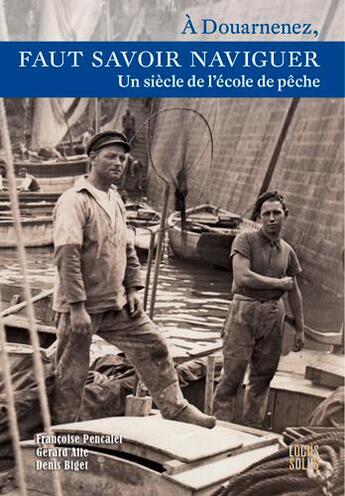 Couverture du livre « Faut savoir naviguer ; un siècle de l'école de pêche » de Gérard Alle et Denis Biget aux éditions Locus Solus