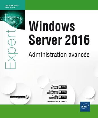 Couverture du livre « Windows Server 2016 ; administration avancée » de Freddy Elmaleh et Guillaume Desfarges et Thierry Deman et Maxence Van Jones aux éditions Eni