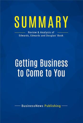 Couverture du livre « Getting Business to Come to You : Review and Analysis of Edwards, Edwards and Douglas' Book » de Businessnews Publish aux éditions Business Book Summaries